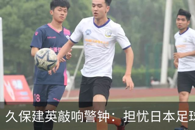 久保建英敲响警钟：担忧日本足球人才断档