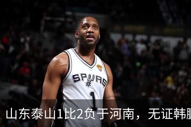 山东泰山1比2负于河南，无证韩鹏的水平比泰山中卫还低