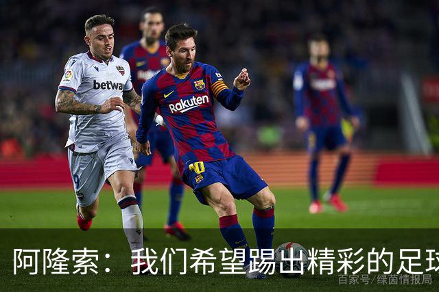阿隆索：我们希望踢出精彩的足球，保持主动和侵略性
